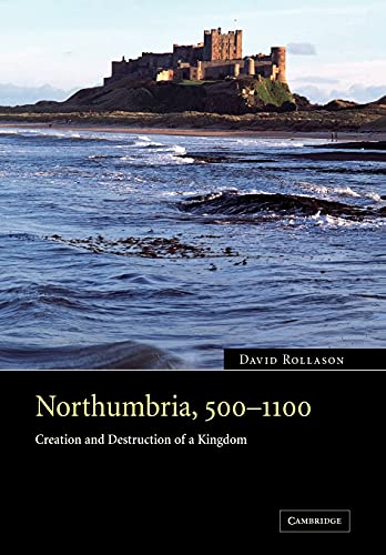 Northumbria, 500-1100: Creation and Destruction of a Kingdom