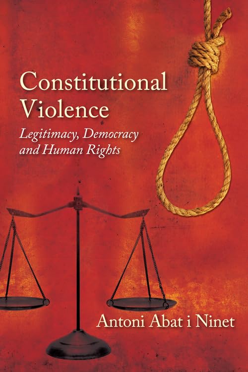 Constitutional Violence : Legitimacy, Democracy and Human Rights