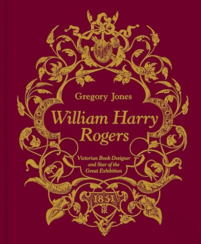 William Harry Rogers : Victorian Book Designer and Star of the Great Exhibition