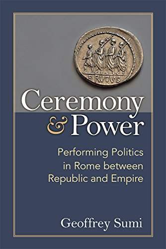 Ceremony and Power : Performing Politics in Rome between Republic and Empire