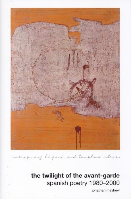 The Twilight of the Avant-Garde : Spanish Poetry 1980–2000 : 1