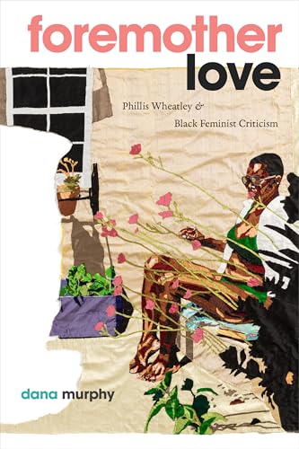 Foremother Love : Phillis Wheatley and Black Feminist Criticism