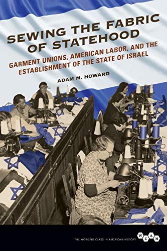 Sewing the Fabric of Statehood : Garment Unions, American Labor, and the Establishment of the State of Israel