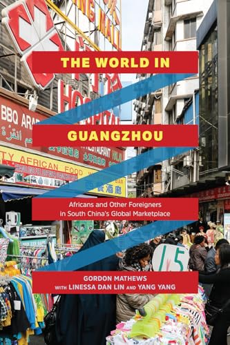 The World in Guangzhou: Africans and Other Foreigners in South Chinas Global Marketplace