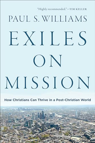 Exiles on Mission: How Christians Can Thrive in a Post-Christian World