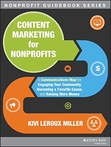 Content Marketing for Nonprofits: A Communications Map for Engaging Your Community, Becoming a Favorite Cause, and Raising More Money: 20 (The Jossey-Bass Nonprofit Guidebook Series)