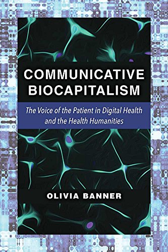 Communicative Biocapitalism : The Voice of the Patient in Digital Health and the Health Humanities