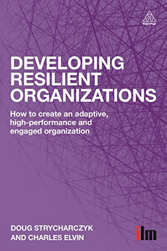 Developing Resilient Organizations : How to Create an Adaptive, High-Performance and Engaged Organization