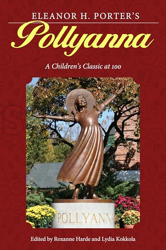 Eleanor H. Porter's Pollyanna : A Children's Classic at 100
