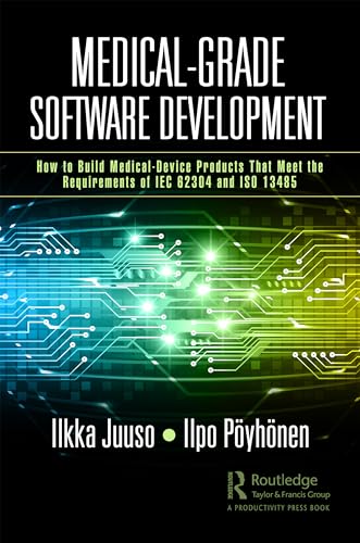 Medical-Grade Software Development : How to Build Medical-Device Products That Meet the Requirements of IEC 62304 and ISO 13485