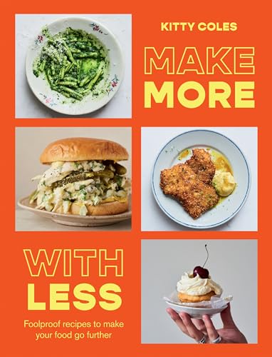 Make More With Less : Foolproof Recipes to Make Your Food Go Further