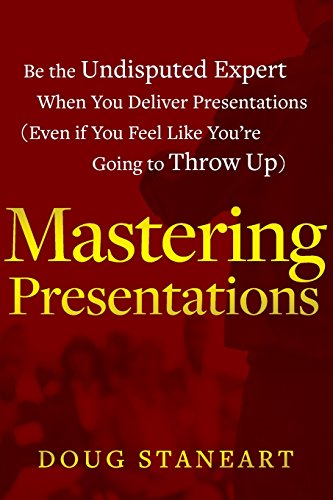 Mastering Presentations: be the Undisputed Expert When You Deliver Presentations (even If You Feel Like Youre Going to Throw Up)