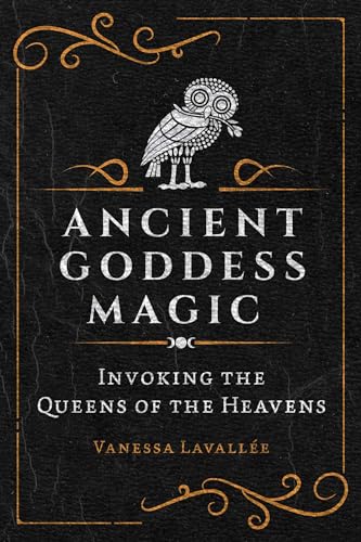 Ancient Goddess Magic : Invoking the Queens of the Heavens