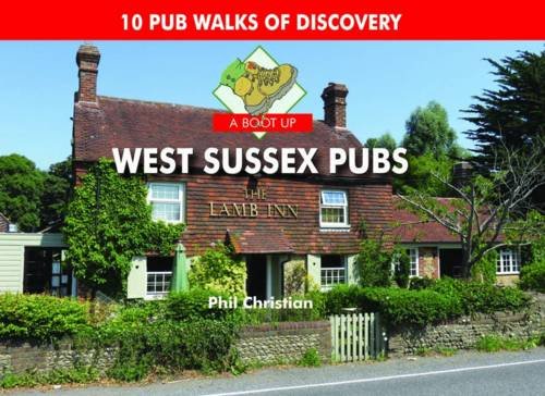 A Boot Up West Sussex Pubs: 10 Pub Walks of Discovery