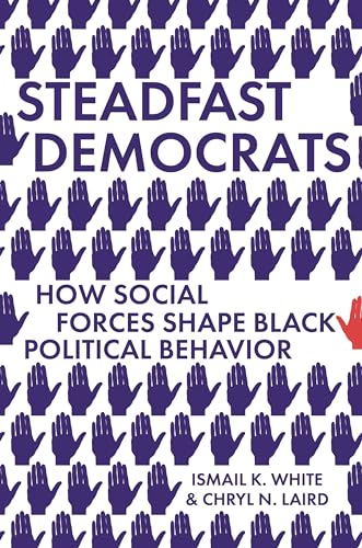 Steadfast Democrats: How Social Forces Shape Black Political Behavior: 12 (Princeton Studies in Political Behavior, 12)