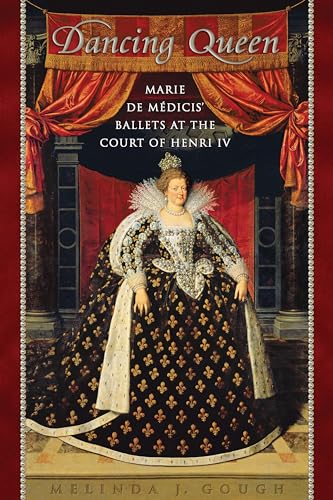 Dancing Queen : Marie De Medicis' Ballets at the Court of Henri IV