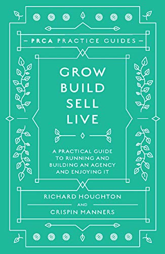 Grow, Build, Sell, Live: A Practical Guide to Running and Building an Agency and Enjoying It (PRCA Pocket Guides) (PRCA Practice Guides)