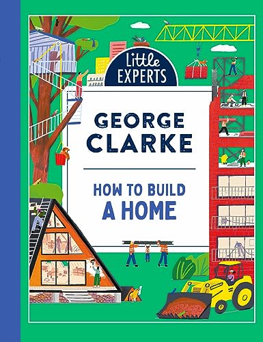 How to Build a Home: George Clarke’s unmissable, new illustrated non-fiction children’s book for 2024 on homes and architecture: Book 5 (Little Experts)