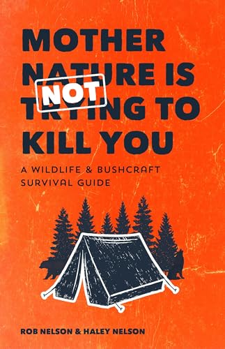 Mother Nature is Not Trying to Kill You : A Wildlife & Bushcraft Survival Guide