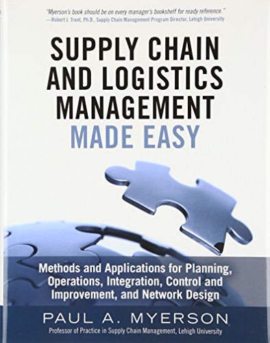 Supply Chain and Logistics Management Made Easy : Methods and Applications for Planning, Operations, Integration, Control and Improvement, and Network Design