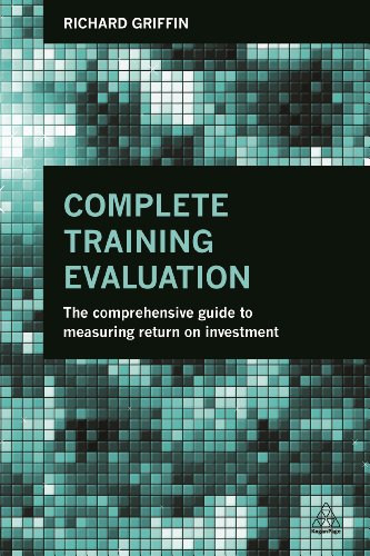 Complete Training Evaluation : The Comprehensive Guide to Measuring Return on Investment