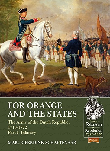For Orange and the States: The Army Of The Dutch Republic, 1713-1772, Part I: Infantry (Reason to Revolution)