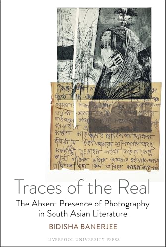 Traces of the Real: The Absent Presence of Photography in South Asian Literature