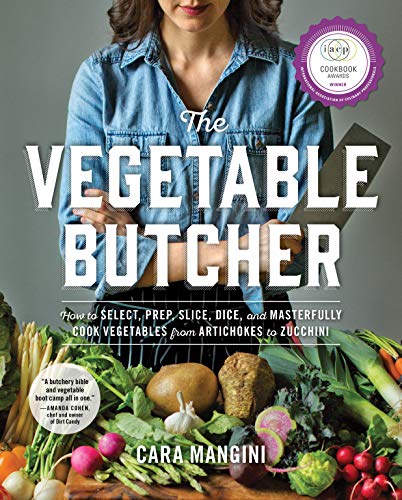 The Vegetable Butcher : How to Select, Prep, Slice, Dice, and Masterfully Cook Vegetables from Artichokes to Zucchini