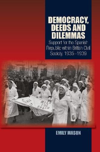 Democracy, Deeds & Dilemmas: Support for the Spanish Republic within British Civil Society, 19361939 (Canada Blanch / Sussex Academic Studies on Contemporary Spai)