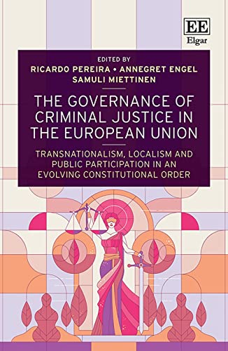 The Governance of Criminal Justice in the European Union : Transnationalism, Localism and Public Participation in an Evolving Constitutional Order