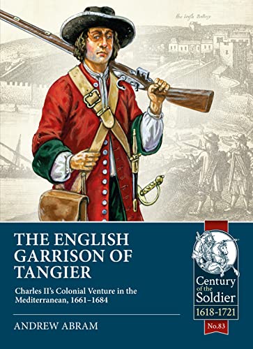 The English Garrison of Tangier : Charles II's Colonial Venture in the Mediterranean, 1661-1684