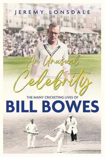 An Unusual Celebrity : The Many Cricketing Lives of Bill Bowes
