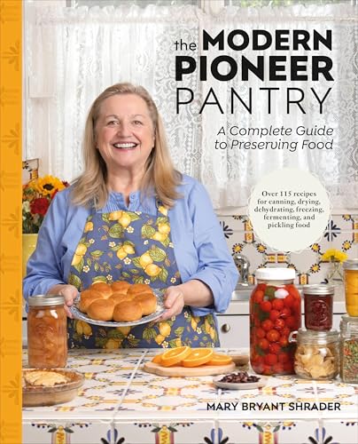 The Modern Pioneer Pantry : A Complete Guide to Preserving Food