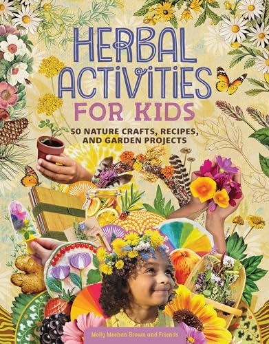 Herbal Activities for Kids : 50 Nature Crafts, Recipes, and Garden Projects
