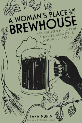 A Woman's Place Is in the Brewhouse : A Forgotten History of Alewives, Brewsters, Witches, and CEOs