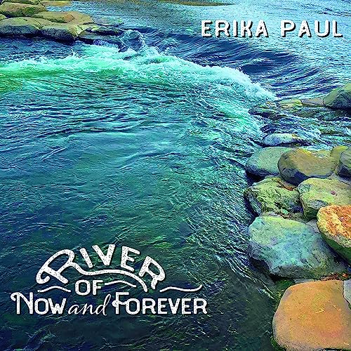 CD cover: flowing river with text “Erika Paul - River Of Now and Forever”.