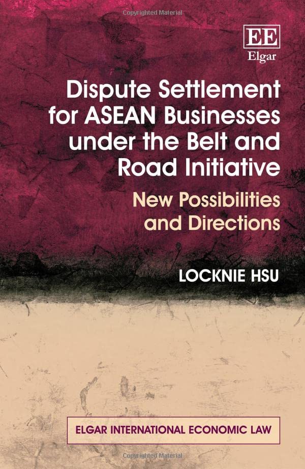 Dispute Settlement for ASEAN Businesses under the Belt and Road Initiative: New Possibilities and Directions