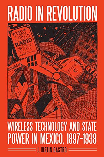 Radio in Revolution: Wireless Technology and State Power in Mexico