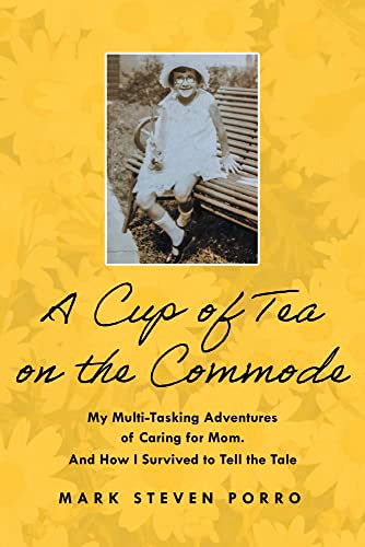 A Cup of Tea on the Commode : My Multi-Tasking Adventures of Caring for Mom. And How I Survived to Tell the Tale