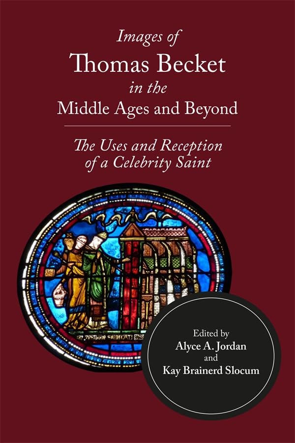 Images of Thomas Becket in the Middle Ages and Beyond : The Uses and Reception of a Celebrity Saint
