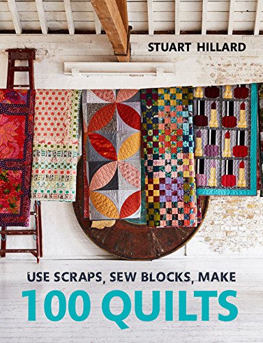 Use Scraps, Sew Blocks, Make 100 Quilts: 100 Stash-Busting Scrap Quilts