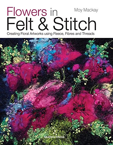 Flowers in Felt & Stitch: Creating floral artworks using fleece, fibres and threads