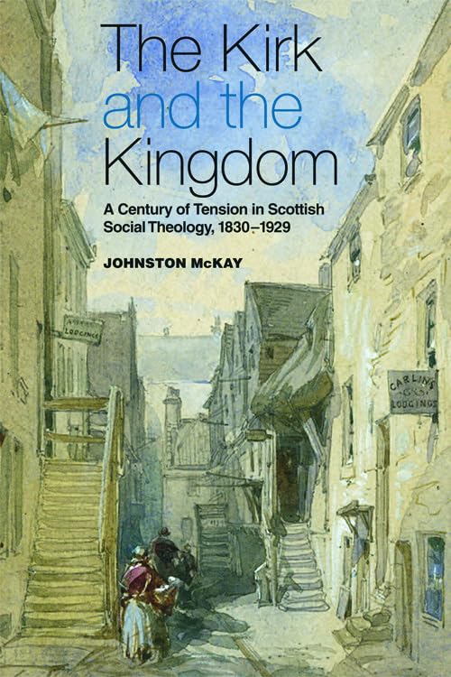 The Kirk and the Kingdom : A Century of Tension in Scottish Social Theology 1830-1929