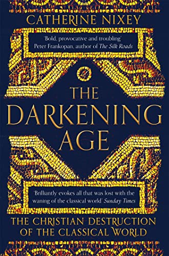 The Darkening Age: The Christian Destruction of the Classical World