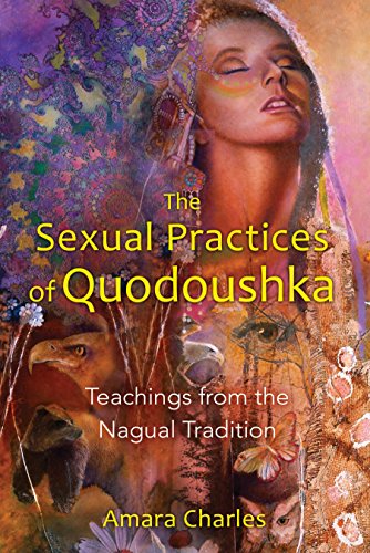 Sexual Practices of Quodoushka: Teachings from the Nagual Tradition