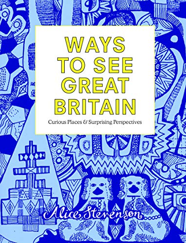 Ways to See Great Britain: Curious Places and Surprising Perspectives: 2018