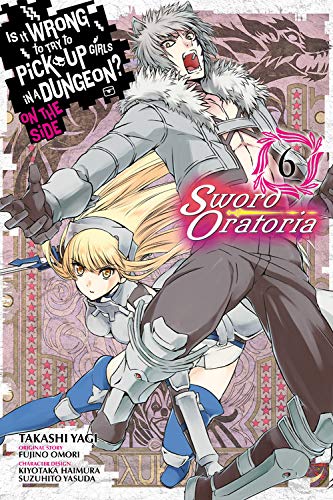 Is It Wrong to Try to Pick Up Girls in a Dungeon? Sword Oratoria, Vol. 6 (Is It Wrong to Try to Pick Up Girls in a Dungeon? on the Side: Sword Oratoria)