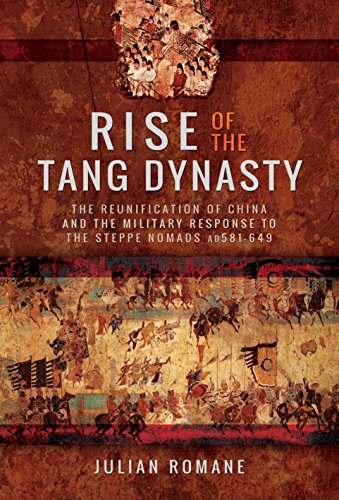 Rise of the Tang Dynasty: The Reunification of China and the Military Response to the Steppe Nomads (AD581-626): The Reunification of China and the Military Response to the Steppe Nomads (Ad 581-649)
