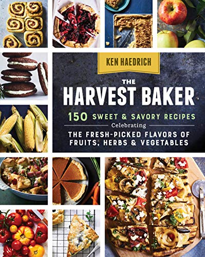 The Harvest Baker : 150 Sweet & Savory Recipes Celebrating the Fresh-Picked Flavors of Fruits, Herbs & Vegetables