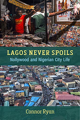 Lagos Never Spoils : Nollywood and Nigerian City Life